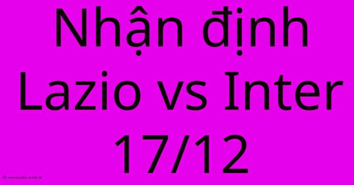 Nhận Định Lazio Vs Inter 17/12 Nhận Định Lazio Vs Inter 17/12