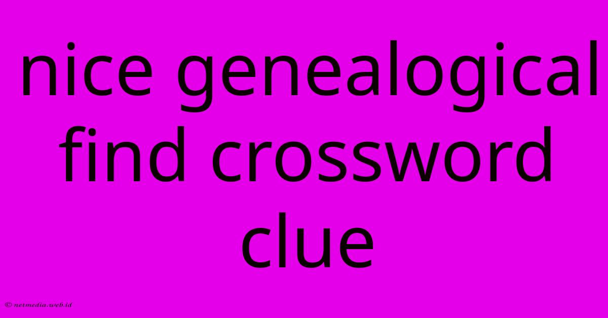 Nice Genealogical Find Crossword Clue Nice Genealogical Find Crossword Clue
