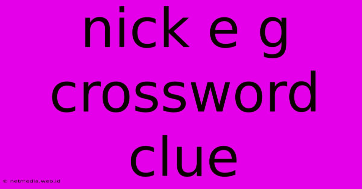 Nick E G Crossword Clue