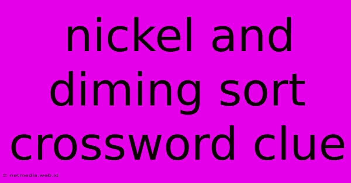 Nickel And Diming Sort Crossword Clue