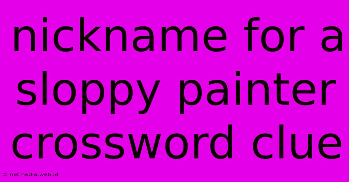 Nickname For A Sloppy Painter Crossword Clue