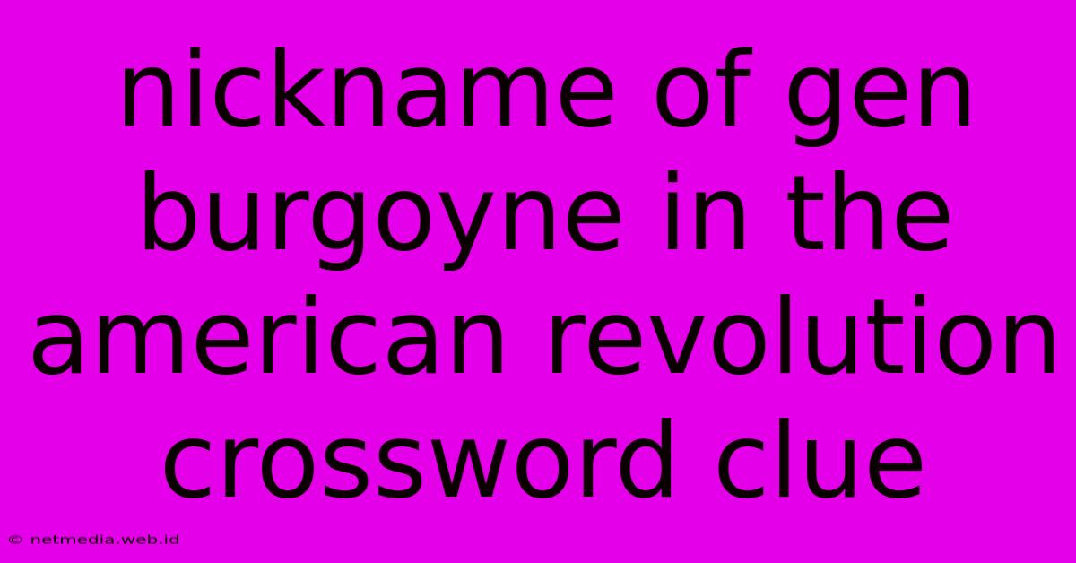 Nickname Of Gen Burgoyne In The American Revolution Crossword Clue