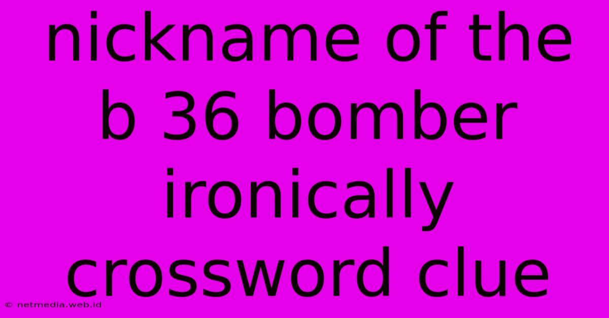 Nickname Of The B 36 Bomber Ironically Crossword Clue