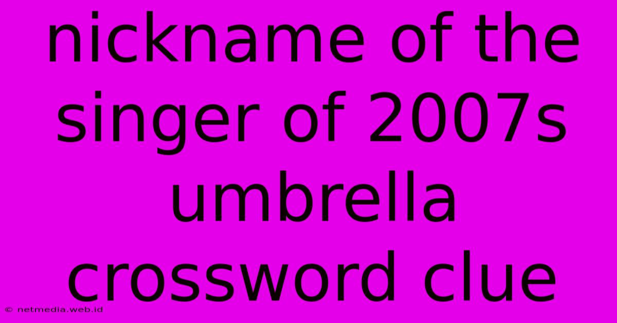 Nickname Of The Singer Of 2007s Umbrella Crossword Clue