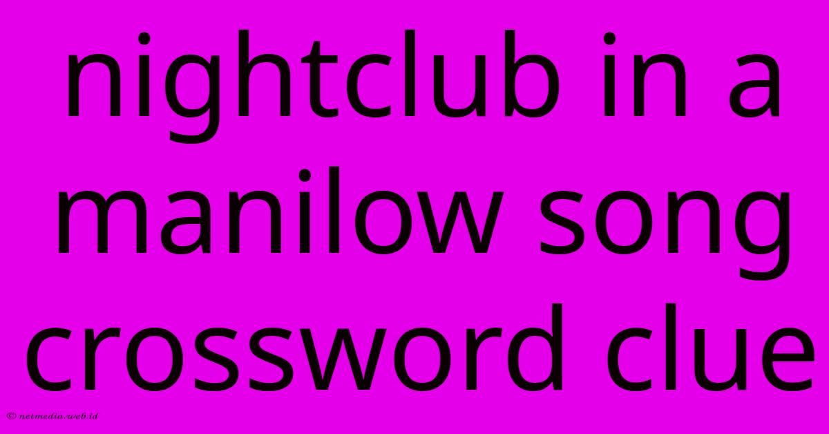 Nightclub In A Manilow Song Crossword Clue Nightclub In A Manilow Song Crossword Clue