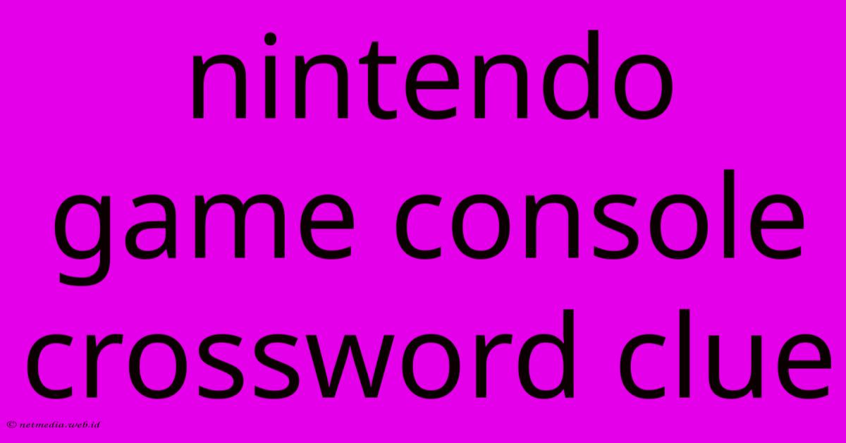 Nintendo Game Console Crossword Clue