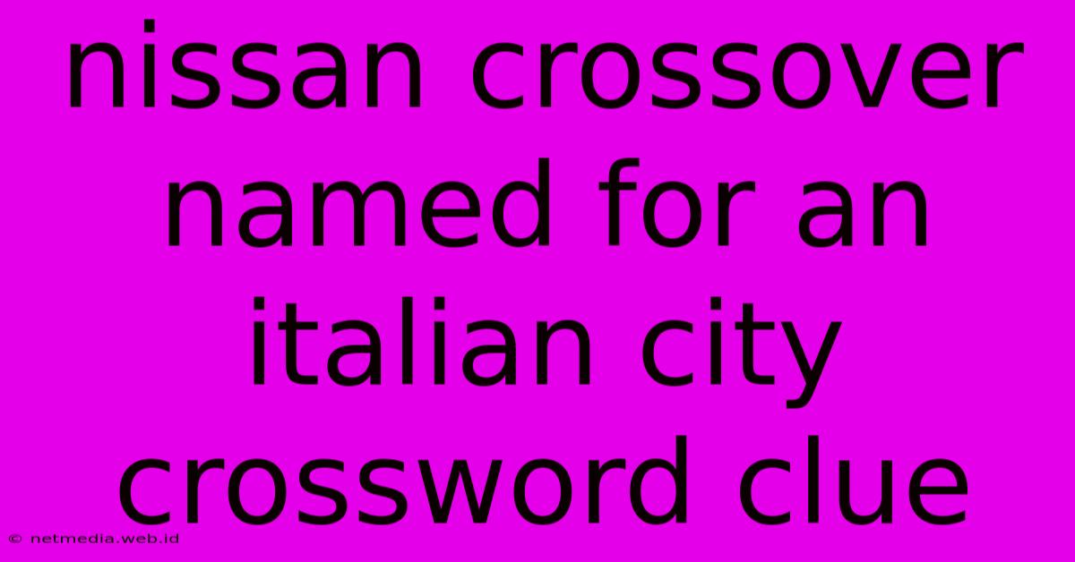 Nissan Crossover Named For An Italian City Crossword Clue