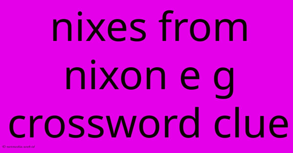 Nixes From Nixon E G Crossword Clue Nixes From Nixon E G Crossword Clue