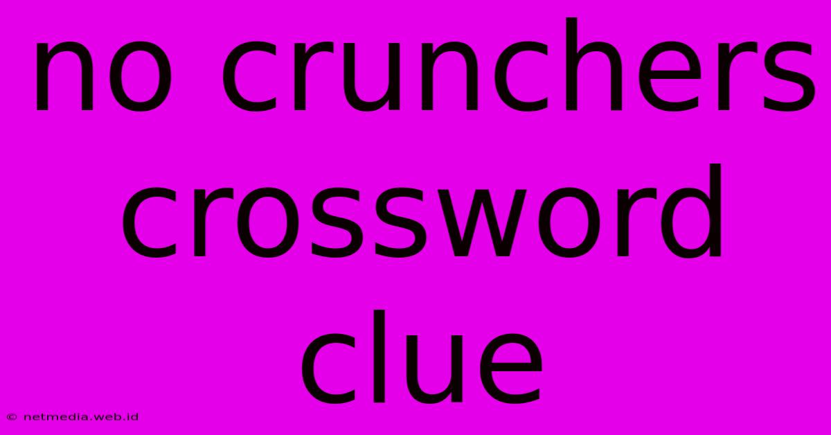 No Crunchers Crossword Clue