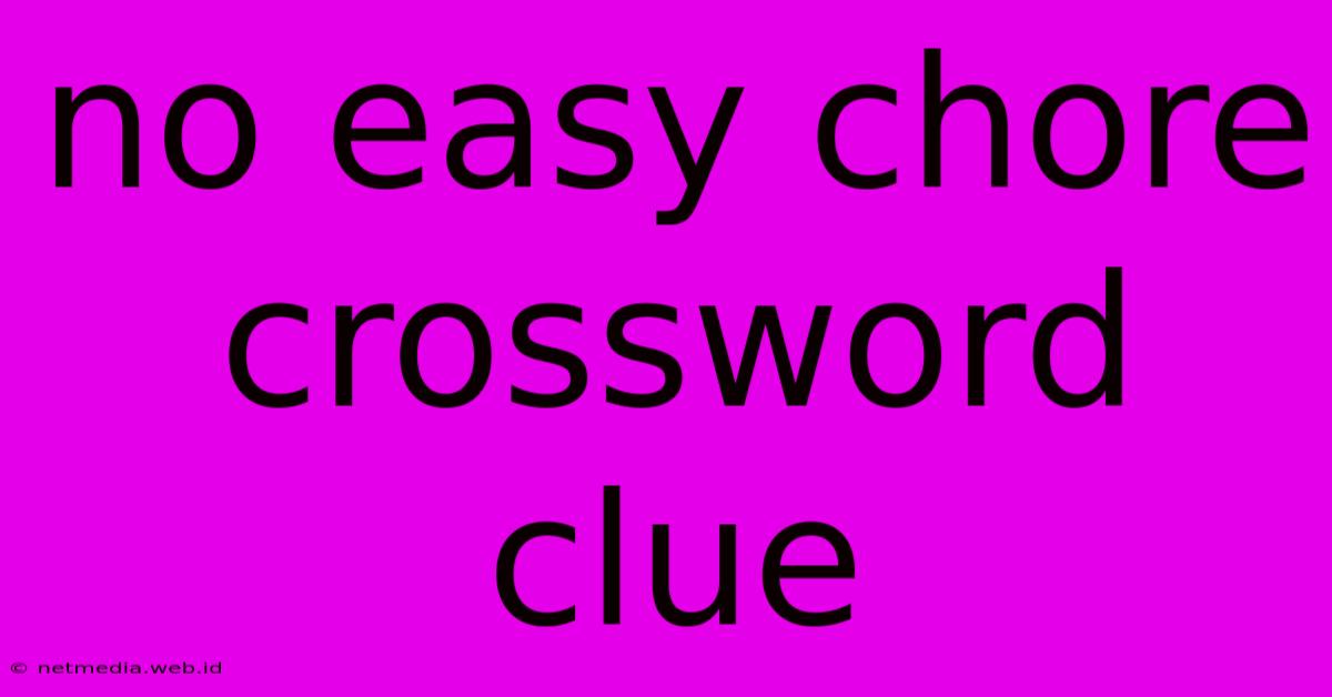 No Easy Chore Crossword Clue