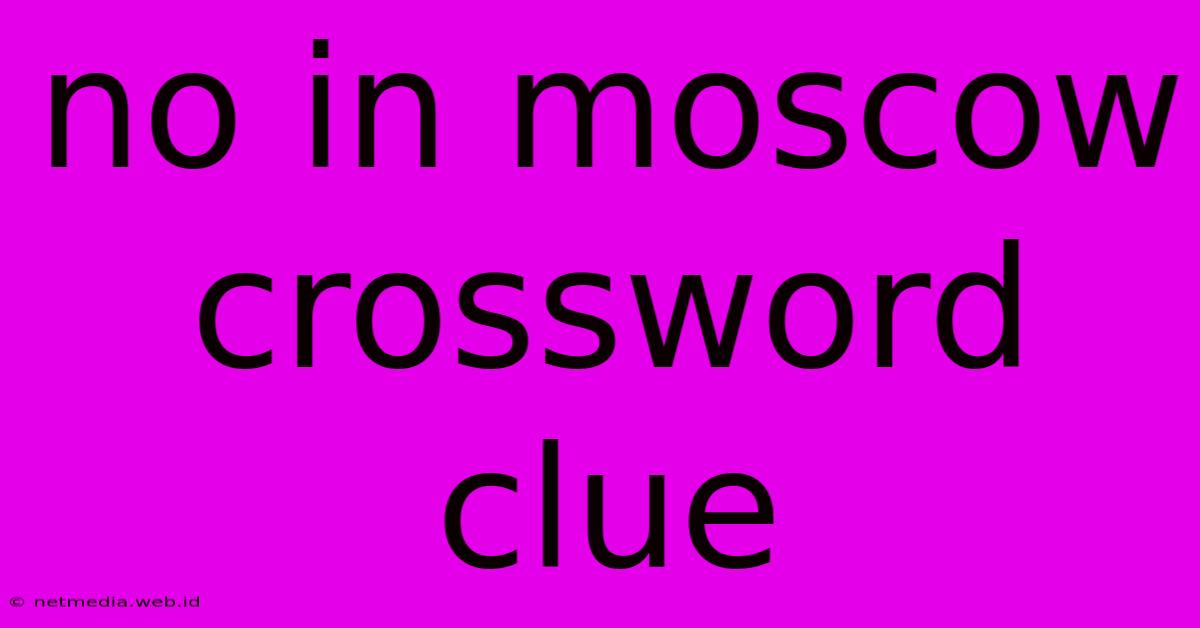 No In Moscow Crossword Clue