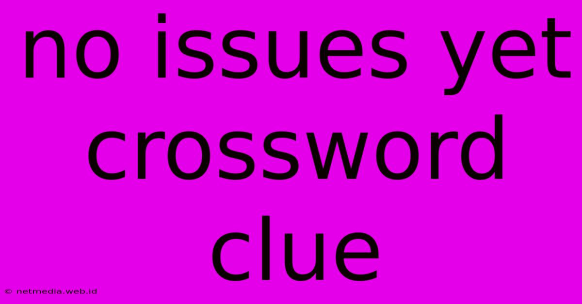 No Issues Yet Crossword Clue