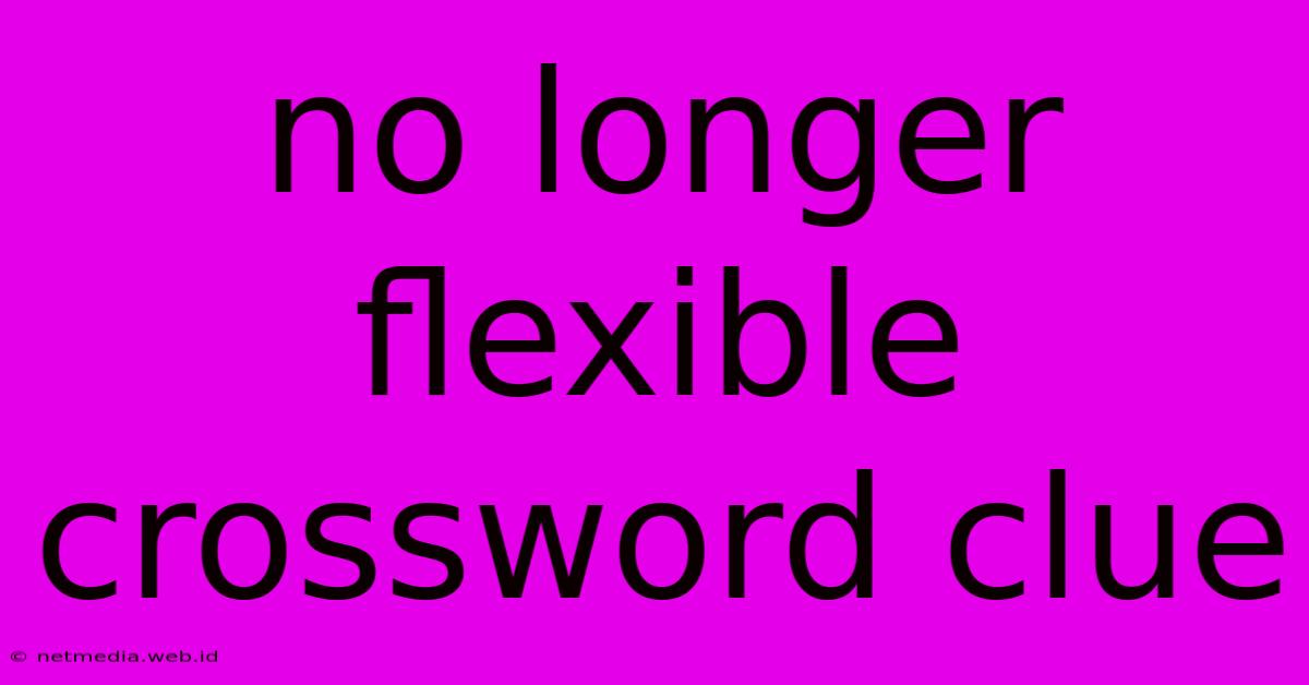 No Longer Flexible Crossword Clue