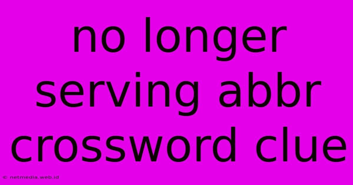 No Longer Serving Abbr Crossword Clue