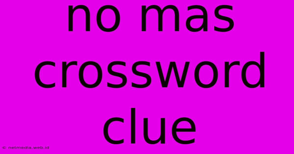 No Mas Crossword Clue