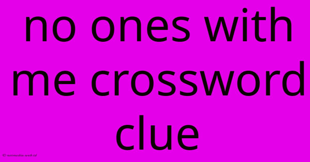 No Ones With Me Crossword Clue