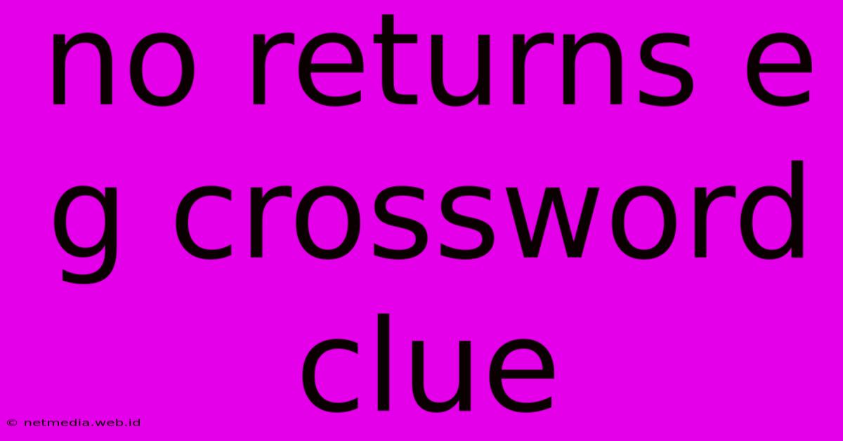 No Returns E G Crossword Clue