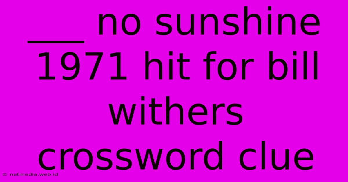 ___ No Sunshine 1971 Hit For Bill Withers Crossword Clue