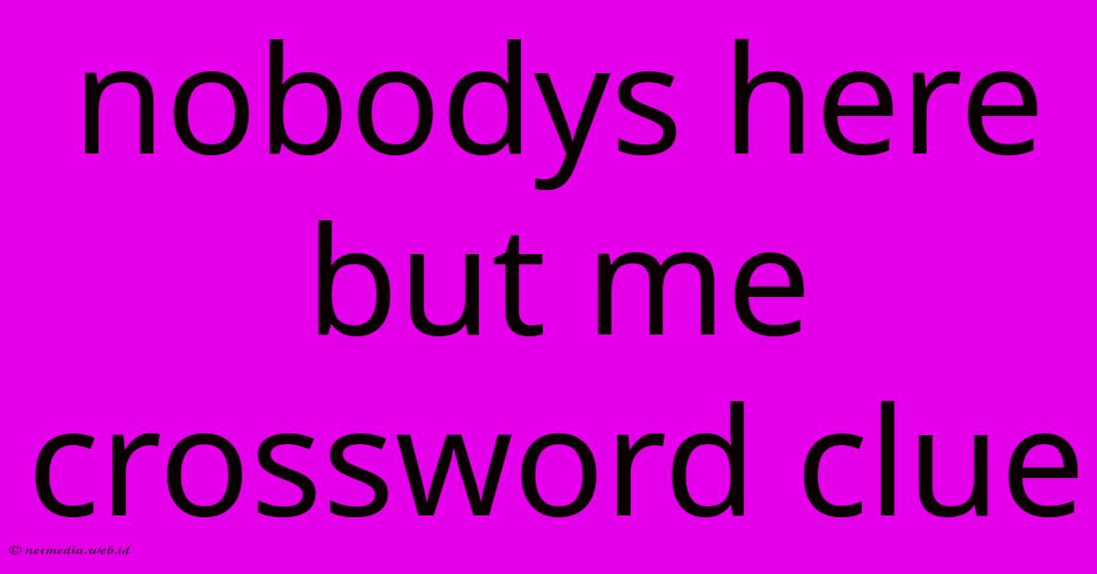 Nobodys Here But Me Crossword Clue Nobodys Here But Me Crossword Clue
