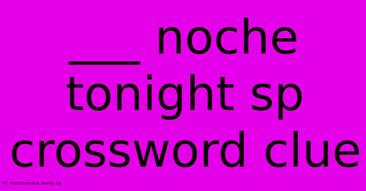 ___ Noche Tonight Sp Crossword Clue