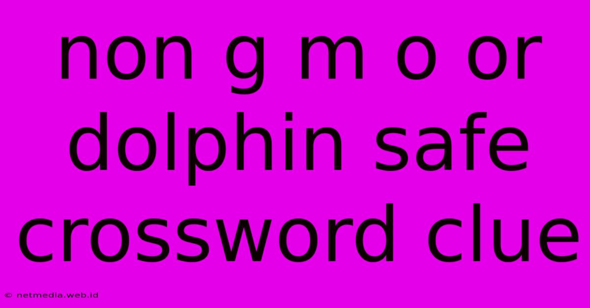 Non G M O Or Dolphin Safe Crossword Clue