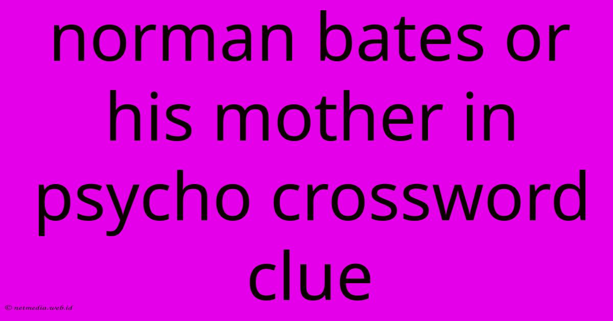 Norman Bates Or His Mother In Psycho Crossword Clue Norman Bates Or His Mother In Psycho Crossword Clue