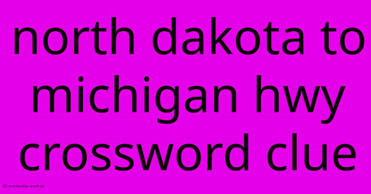 North Dakota To Michigan Hwy Crossword Clue