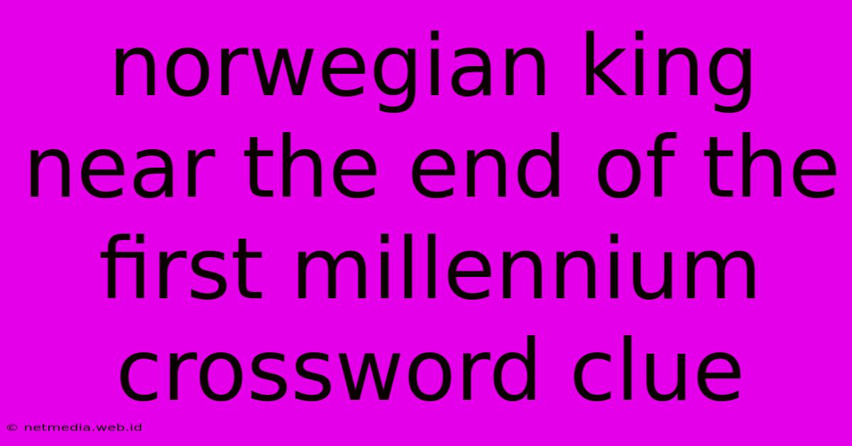 Norwegian King Near The End Of The First Millennium Crossword Clue