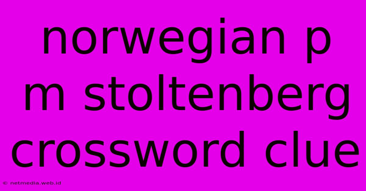 Norwegian P M Stoltenberg Crossword Clue