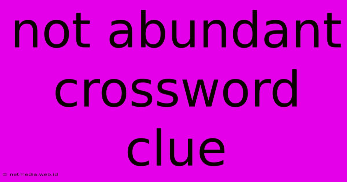 Not Abundant Crossword Clue