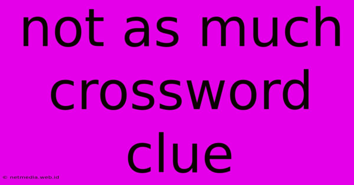 Not As Much Crossword Clue