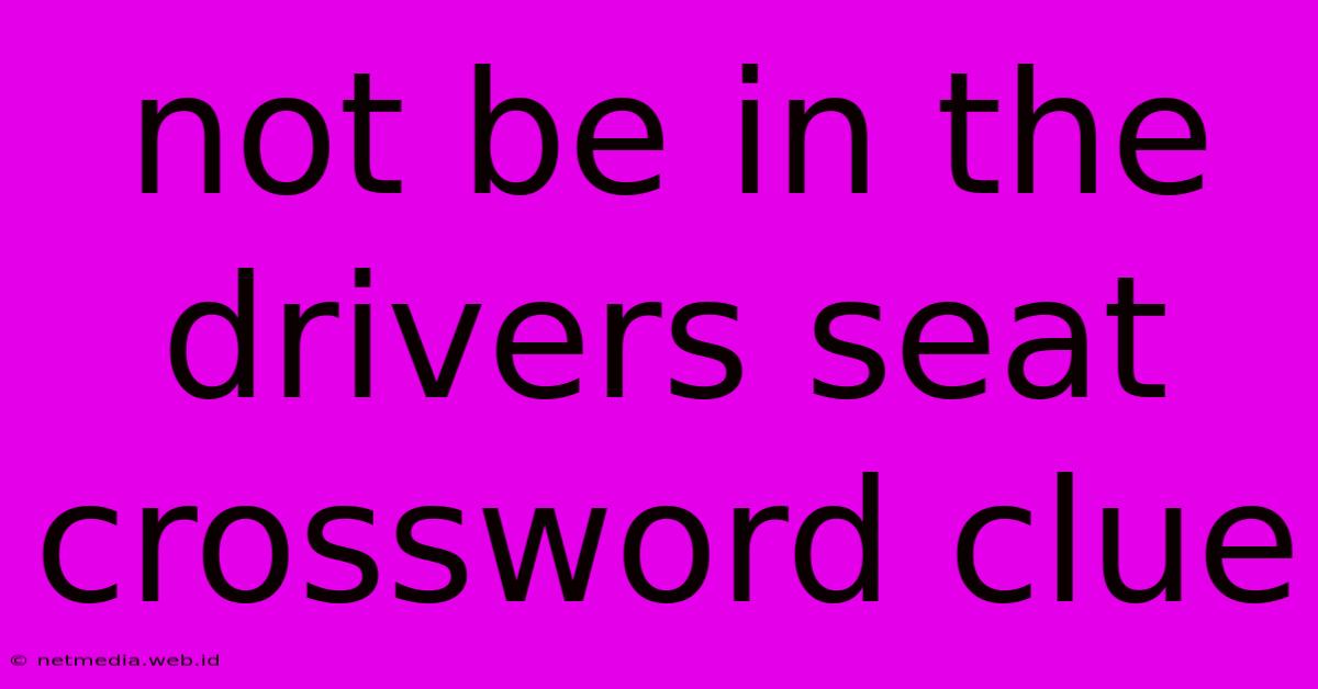 Not Be In The Drivers Seat Crossword Clue