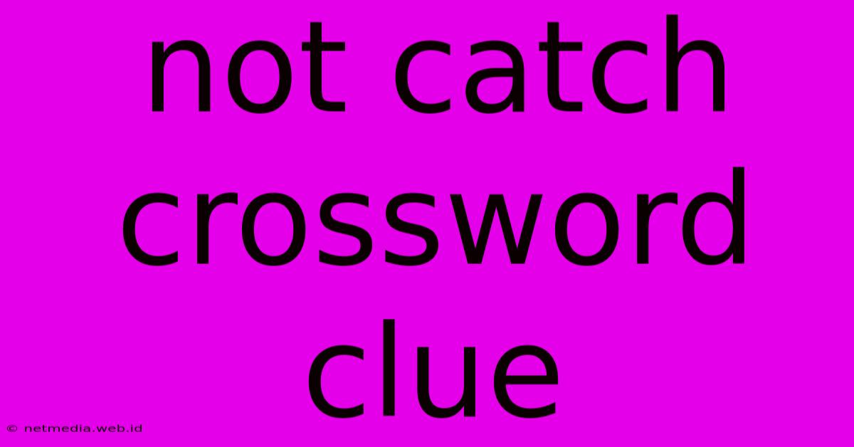 Not Catch Crossword Clue