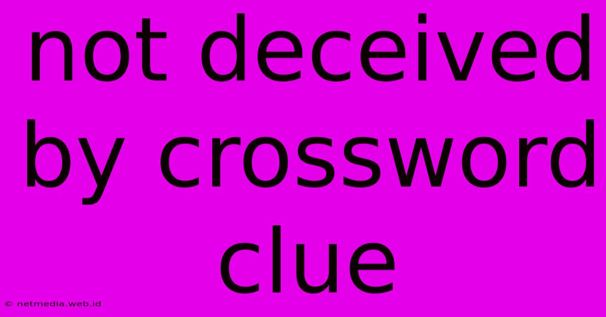 Not Deceived By Crossword Clue