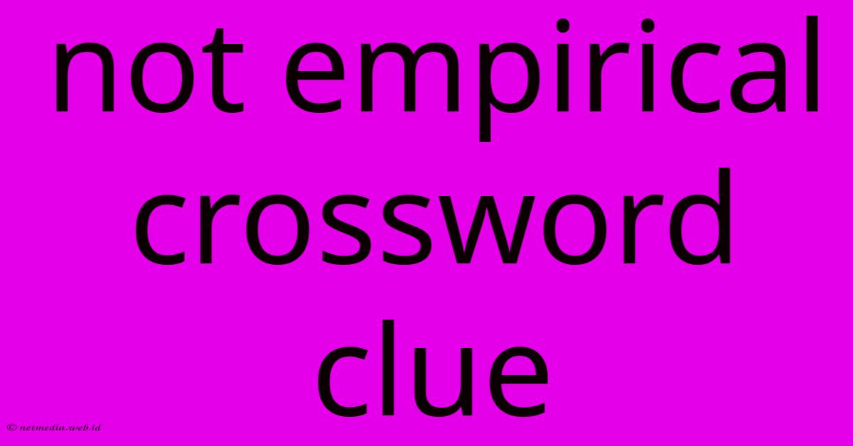 Not Empirical Crossword Clue