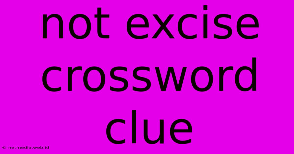 Not Excise Crossword Clue