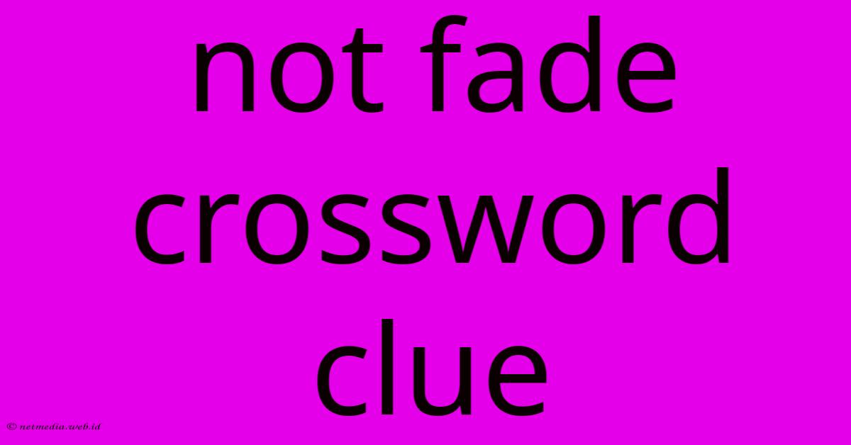 Not Fade Crossword Clue Not Fade Crossword Clue