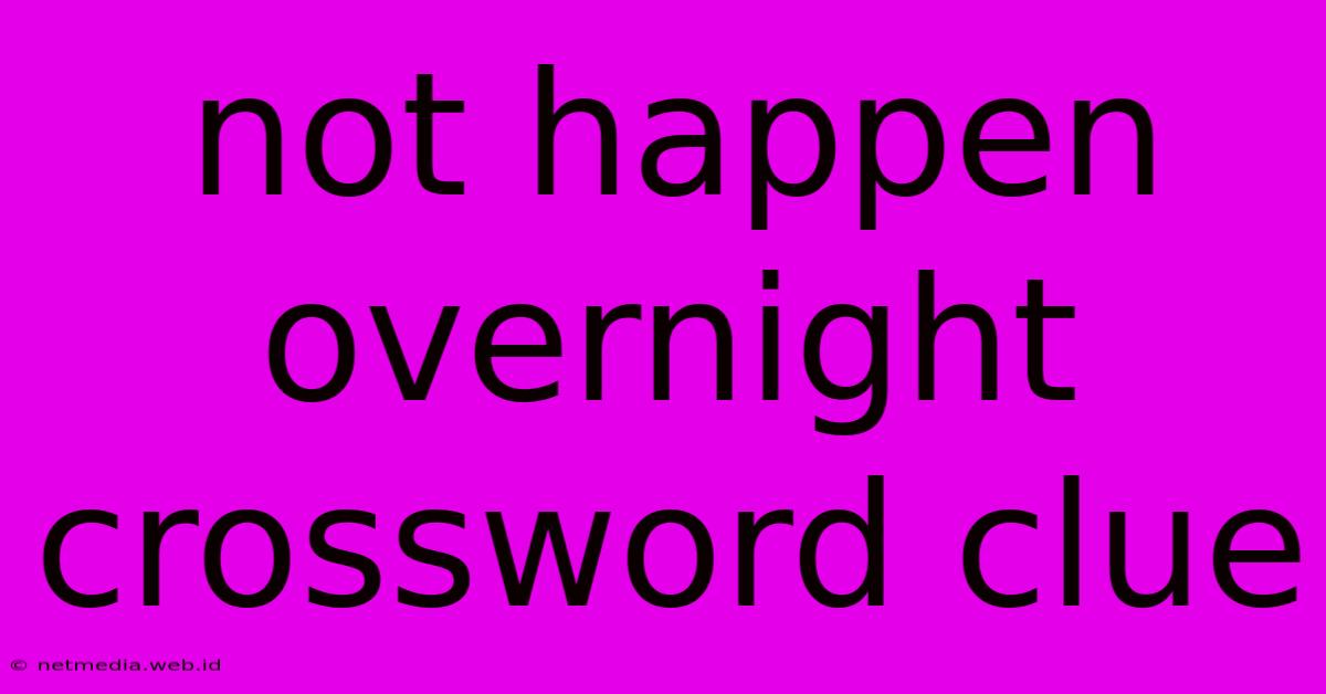 Not Happen Overnight Crossword Clue