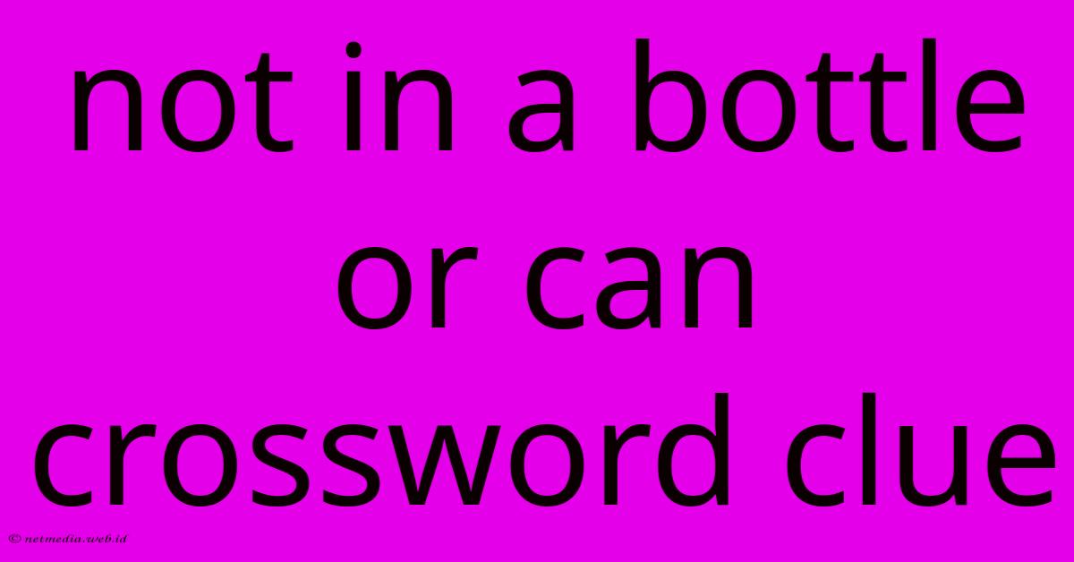 Not In A Bottle Or Can Crossword Clue Not In A Bottle Or Can Crossword Clue