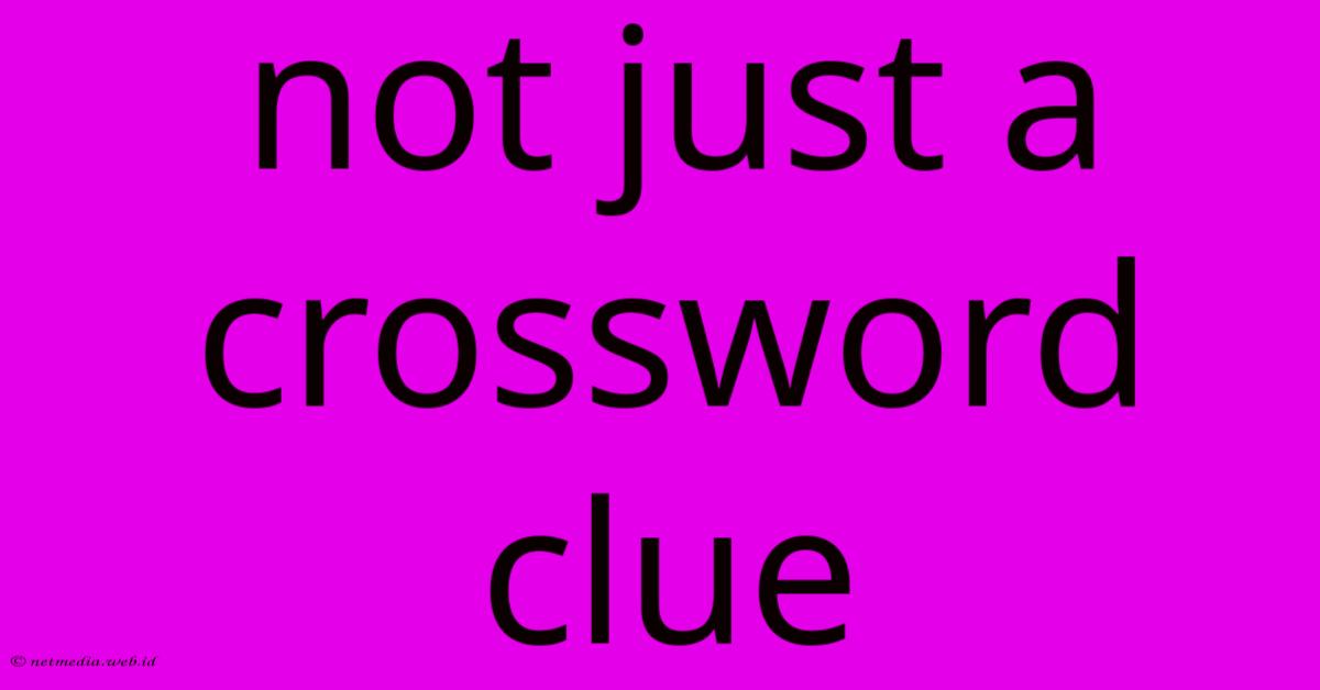 Not Just A Crossword Clue