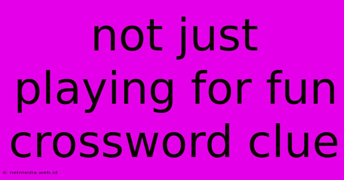 Not Just Playing For Fun Crossword Clue