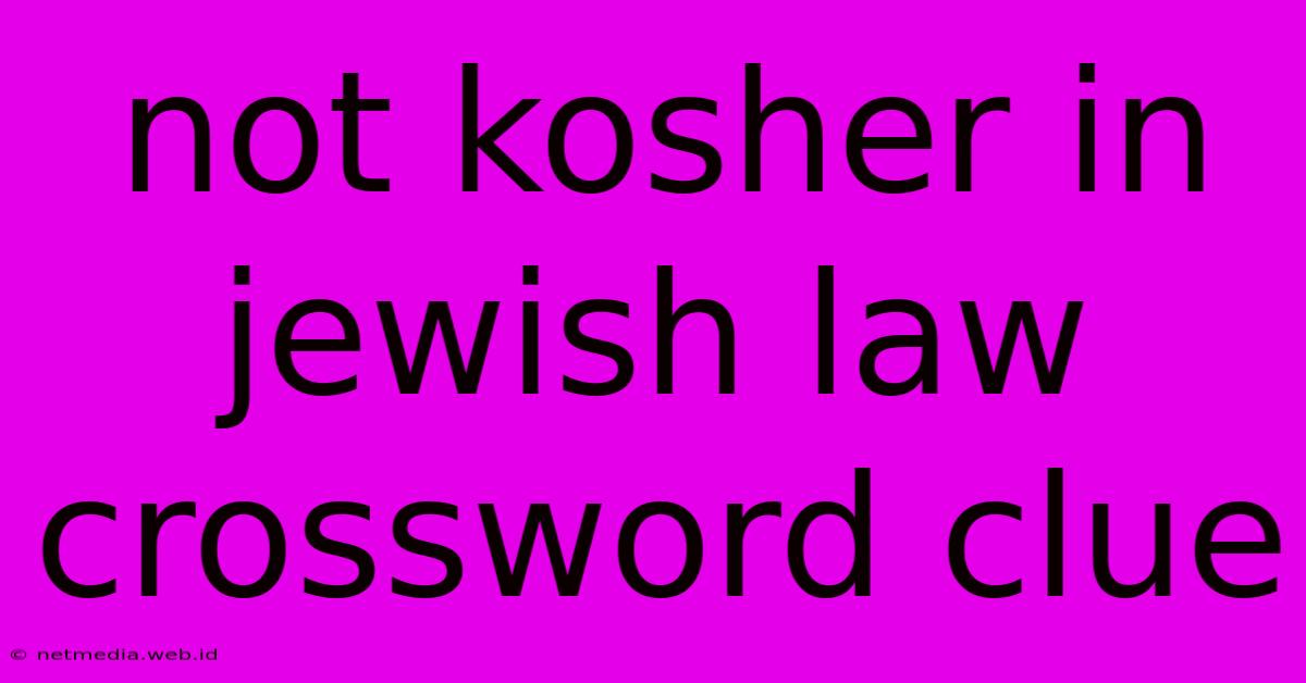 Not Kosher In Jewish Law Crossword Clue