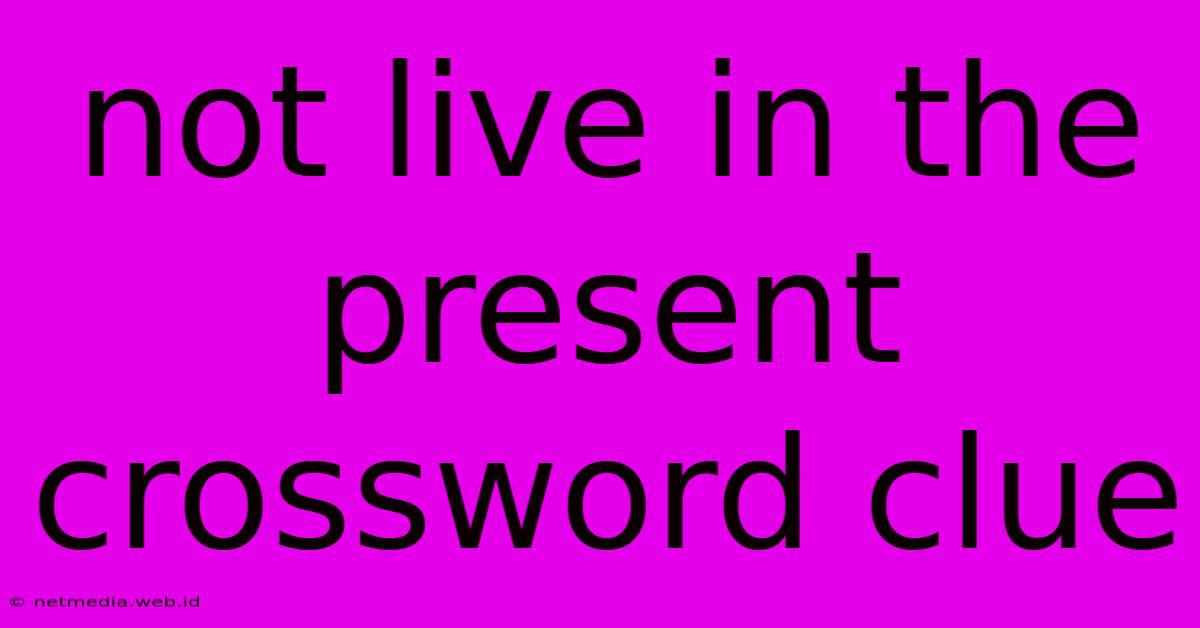 Not Live In The Present Crossword Clue