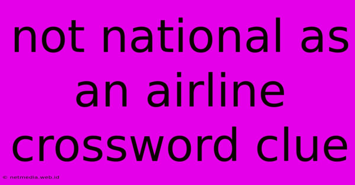 Not National As An Airline Crossword Clue