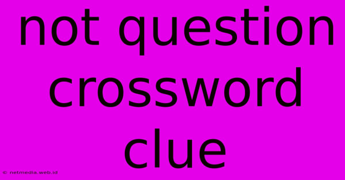 Not Question Crossword Clue