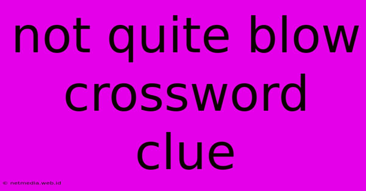 Not Quite Blow Crossword Clue