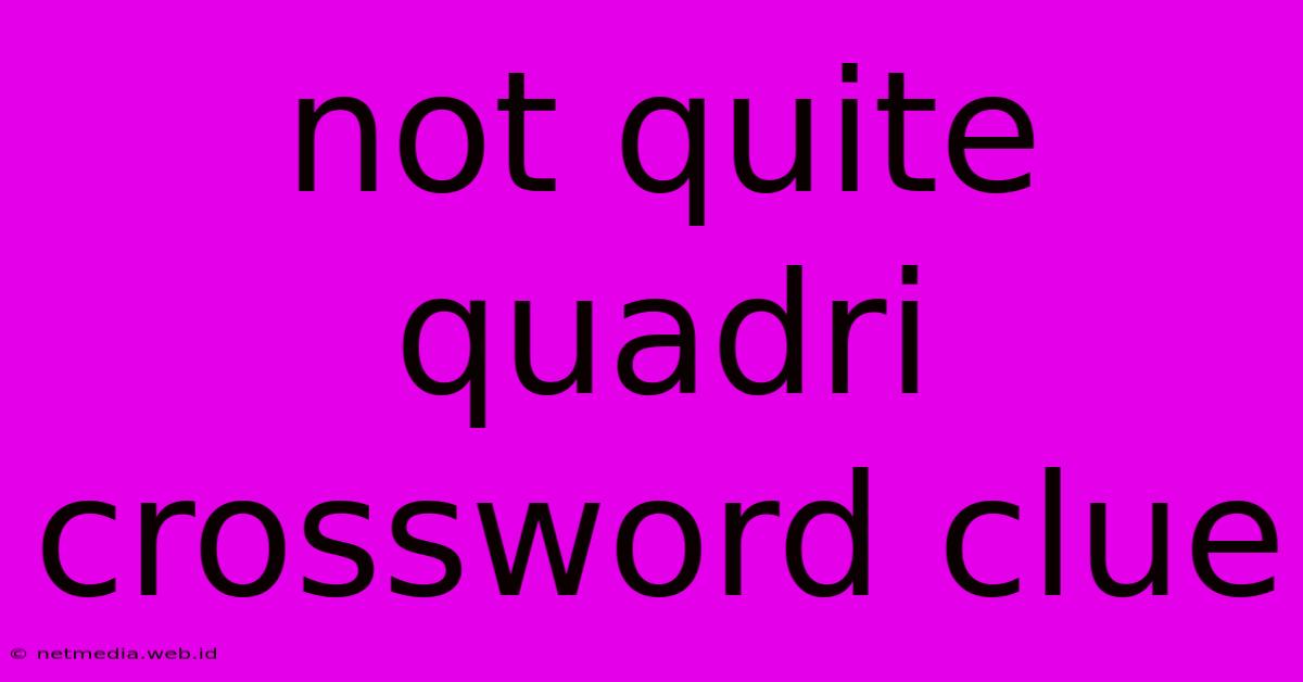 Not Quite Quadri Crossword Clue