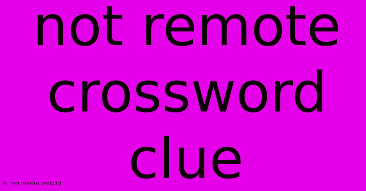 Not Remote Crossword Clue