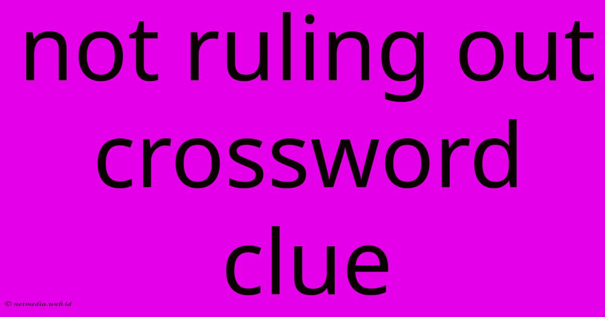Not Ruling Out Crossword Clue Not Ruling Out Crossword Clue