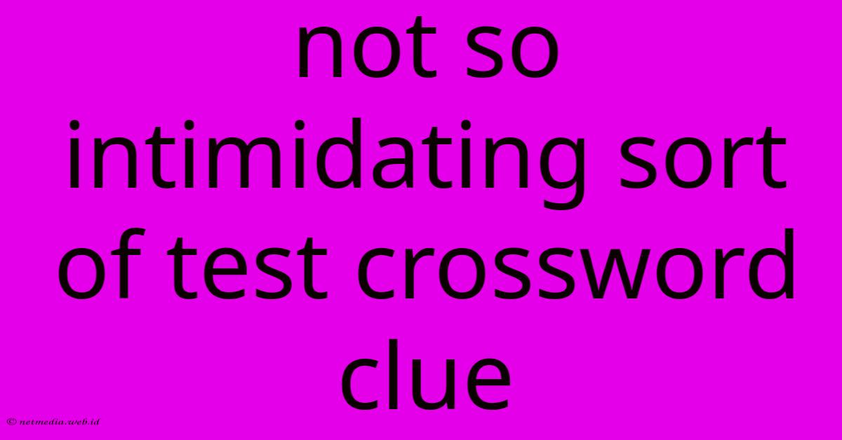 Not So Intimidating Sort Of Test Crossword Clue